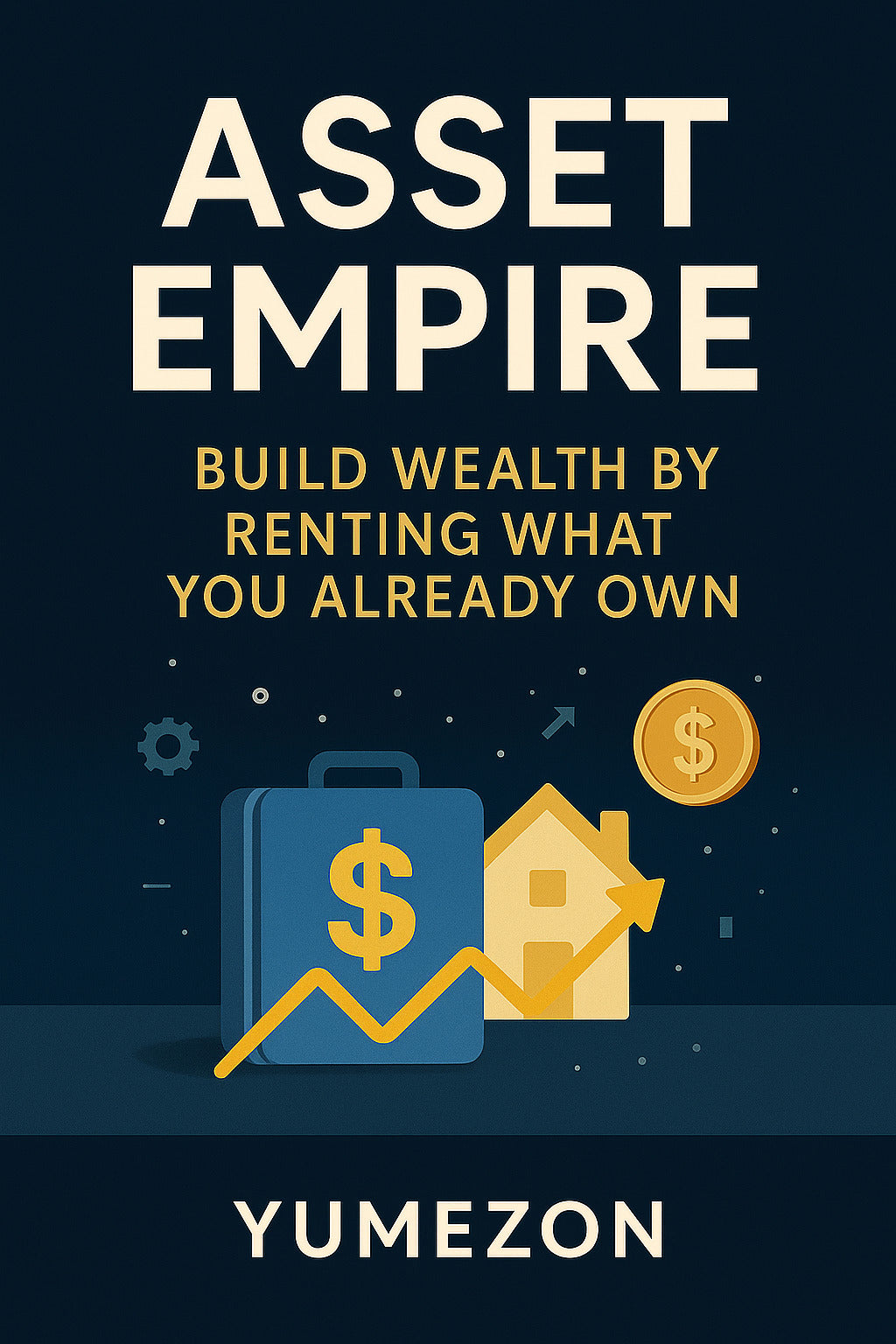 Asset Empire: Build Wealth by Renting What You Already Own
